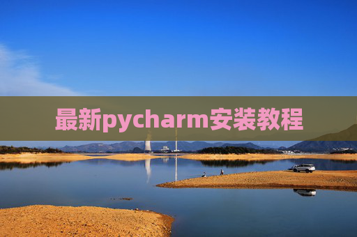 最新pycharm安装教程 最新pycharm安装教程